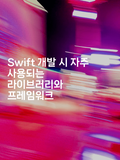 Swift 개발 시 자주 사용되는 라이브러리와 프레임워크