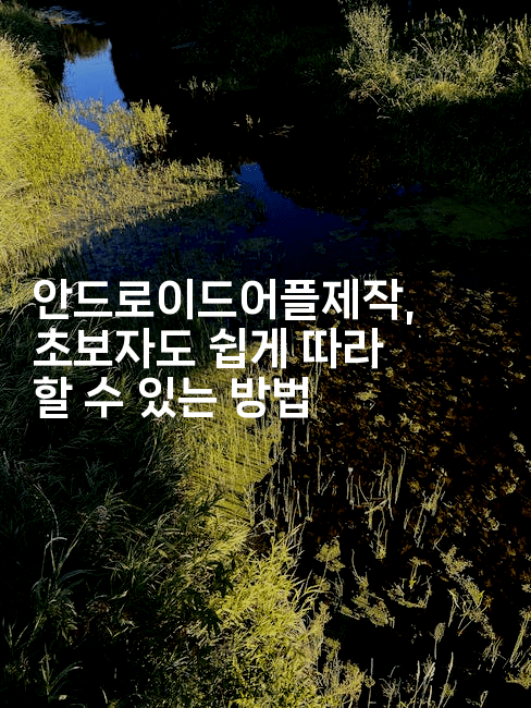 안드로이드어플제작, 초보자도 쉽게 따라 할 수 있는 방법