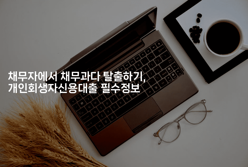 채무자에서 채무과다 탈출하기, 개인회생자신용대출 필수정보-스위프리